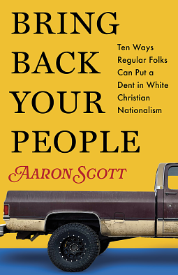 Bring Back Your People: Ten Ways Regular Folks Can Put a Dent in White Christian Nationalism by Aaron Scott