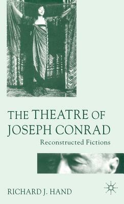 The Theatre of Joseph Conrad: Reconstructed Fictions by Richard J. Hand