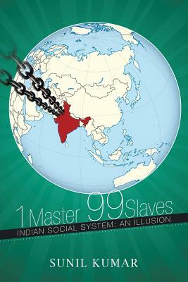 1 Master 99 Slaves: Indian Social System: An Illusion by Sunil Kumar