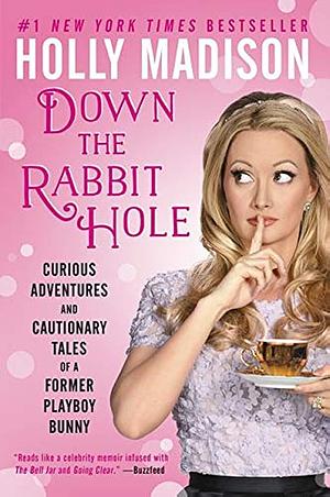 Down The Rabbit Hole: Curious Adventures and Cautionary Tales of a Former Playboy Bunny by Holly Madison