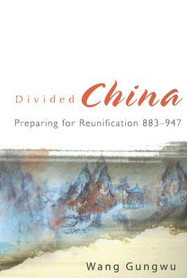 Divided China: Preparing for Reunification 883-947 by Gungwu Wang
