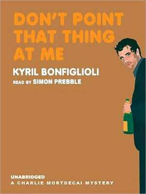 Don't Point That Thing at Me: Charlie Mortdecai Series, Book 1 by Kyril Bonfiglioli, Simon Prebble