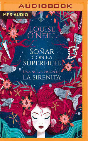 Soñar con la superficie: Una nueva versión de La Sirenita by Louise O'Neill, Paola Rodarte