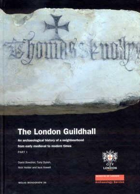 The London Guildhall: An Archaeological History of a Neighbourhood from Early Medieval to Modern Times by T. Dyson, David Bowsher, Nick Holder