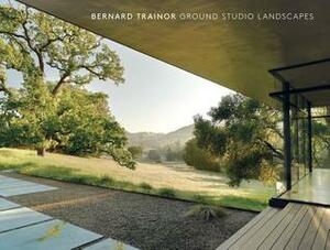 Bernard Trainor: Ground Studio Landscapes by Bernard Trainor