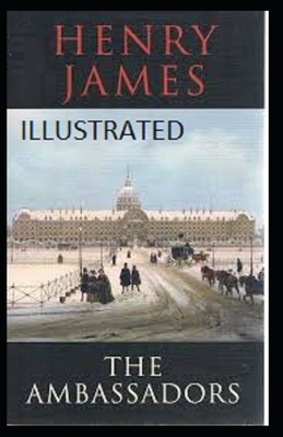 The Ambassadors: By Henry James [Illustrated]: (Novel, Fiction, Dark comedy) by Henry James