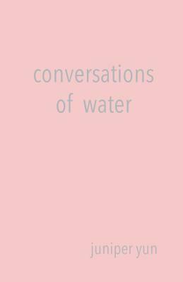 Conversations of Water by Juniper Yun