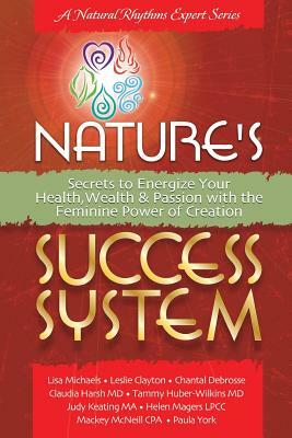 Nature's Success System: Secrets to Energize Your Heath, Wealth & Passion with the Feminine Power of Creation by 