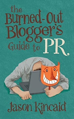 The Burned-Out Blogger's Guide to PR by Jason Kincaid