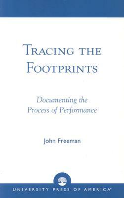 Tracing the Footprints: Documenting the Process of Performance by John Freeman