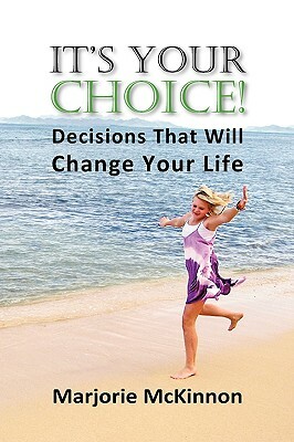 It's Your Choice! Decisions That Will Change Your Life by Margie McKinnon, Marjorie McKinnon