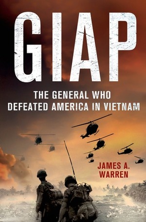 Giap: The General Who Defeated America in Vietnam by James A. Warren