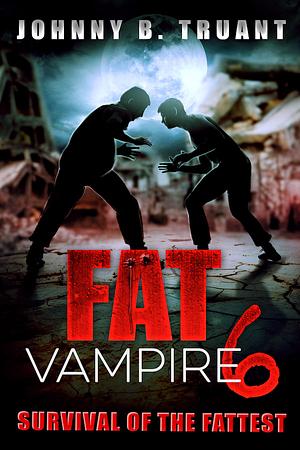 Fat Vampire 6: Survival of the Fattest by Johnny B. Truant