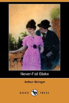 Never-Fail Blake (Dodo Press) by Arthur Stringer