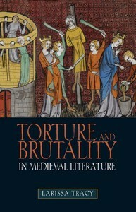Torture and Brutality in Medieval Literature by Larissa Tracy