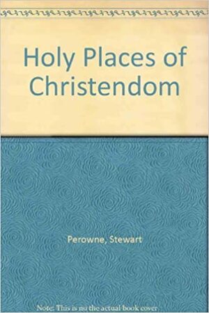 Holy Places Of Christendom by Stewart Perowne