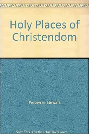 Holy Places Of Christendom by Stewart Perowne