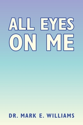All Eyes on Me by Mark E. Williams