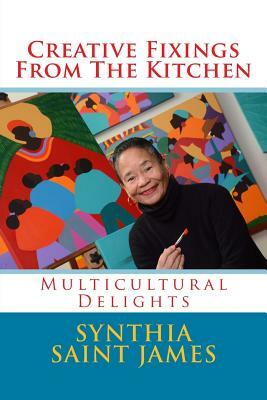 Creative Fixings From The Kitchen: Multicultural Delights by Synthia Saint James