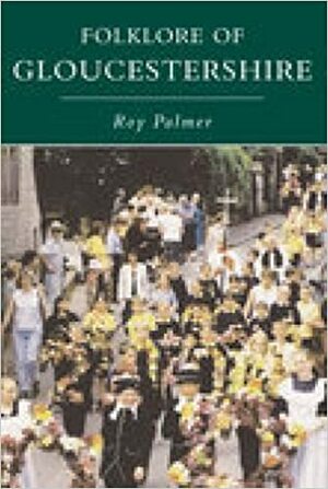 Folklore of Gloucestershire by Roy Palmer