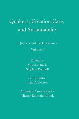 Quakers, Creation Care, and Sustainability: Quakers and the Disciplines: Volume 6 by Rebecca Artinian-Kaiser, Stephen Potthoff