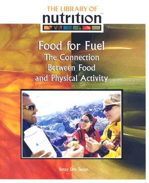 Food for Fuel: The Connection Between Food and Physical Activity by Betsy Dru Tecco