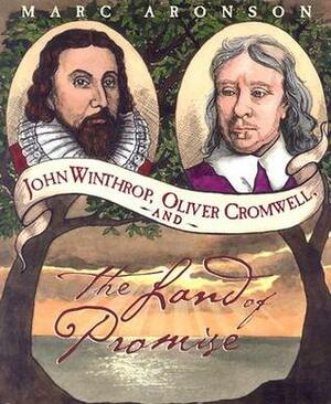John Winthrop, Oliver Cromwell, and the Land of Promise by Marc Aronson