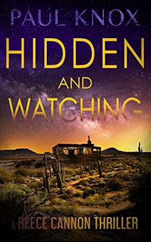 Hidden and Watching: A gripping mystery packed with action and suspense (A Reece Cannon Thriller Book 4) by Paul Knox