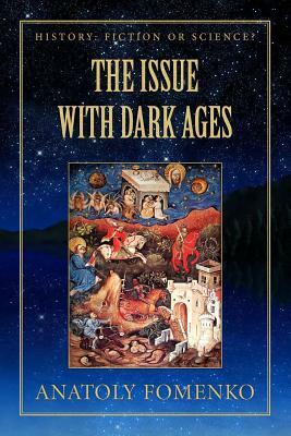 The Issue with Dark Ages by Gleb W. Nosovskiy, Anatoly T. Fomenko