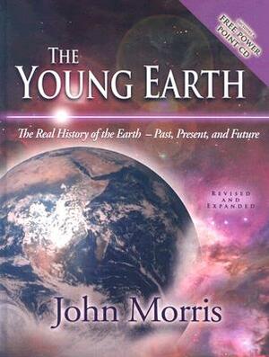 The Young Earth: The Real History of the Earth: Past, Present, and Future [With CDROM] by John Morris