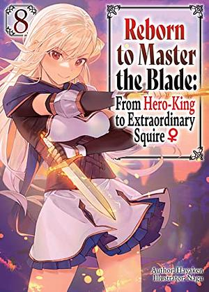 Reborn to Master the Blade: From Hero-King to Extraordinary Squire ♀ Volume 8 by Hayaken