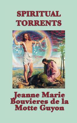 Spiritual Torrents by Jeanne Marie Bouvieres D La Motte Guyon