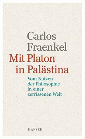 Mit Platon in Palästina: Vom Nutzen der Philosophie in einer zerrissenen Welt by Carlos Fraenkel