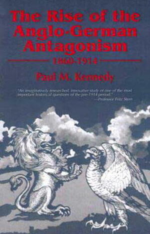 The Rise of the Anglo-German Antagonism, 1860-1914 by Paul Kennedy