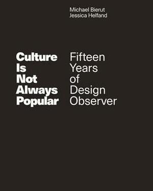 Culture Is Not Always Popular: Fifteen Years of Design Observer by Michael Bierut, Jessica Helfand