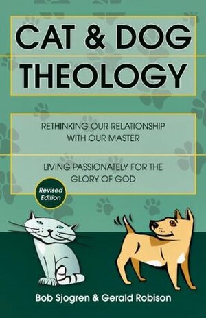 Cat & Dog Theology: Rethinking Our Relationship with Our Master by Gerald Robison, Bob Sjogren