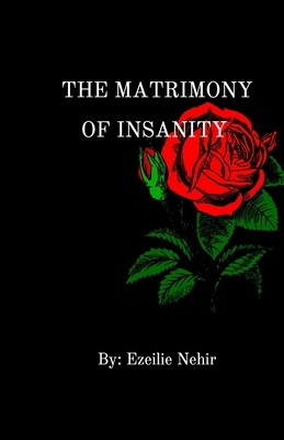 The matrimony of insanity by Ezeilie Nehir