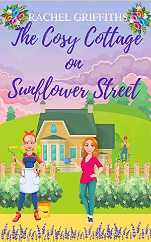 The Cosy Cottage on Sunflower Street by Rachel Griffiths, Rachel Griffiths