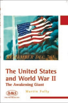 The United States and World War II: The Awakening Giant by Martin Folly