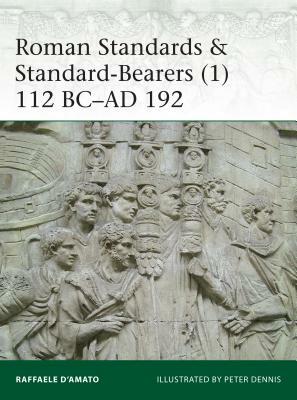 Roman Standards & Standard-Bearers (1): 112 BC-AD 192 by Raffaele D'Amato