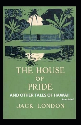 The House of Pride and Other Tales of Hawaii (Annotated) by Jack London