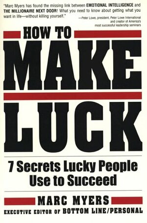 How to Make Luck: Seven Secrets Lucky People Use to Succeed by Marc Myers