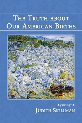 The Truth about Our American Births by Judith Skillman