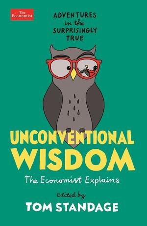 Unconventional Wisdom: Adventures in the Surprisingly True by Tom Standage