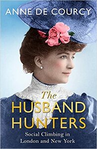 The Husband Hunters: Social Climbing in London and New York by Anne de Courcy