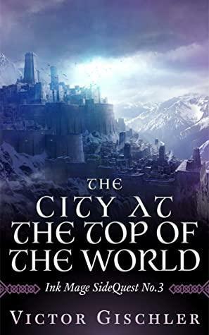 The City at the Top of The World: Ink Mage SideQuest No. 3 by Victor Gischler