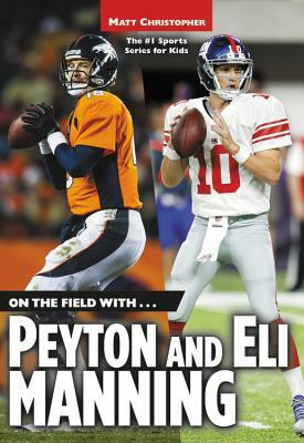 On the Field With...Peyton and Eli Manning by Matt Christopher