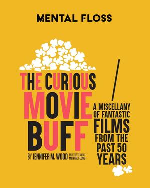 Mental Floss: The Curious Movie Buff: A Miscellany of Fantastic Films from the Past 50 Years by Jennifer M. Wood