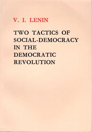 Two Tactics of Social-Democracy in the Democratic Revolution by Vladimir Lenin