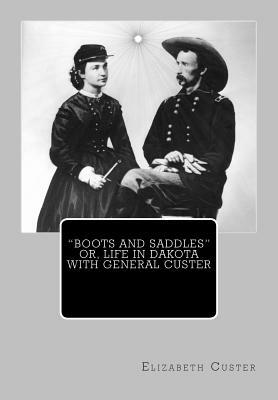 "Boots and Saddles" or, Life in Dakota with General Custer by Elizabeth Bacon Custer